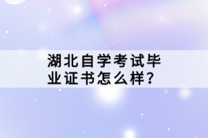 湖北自學(xué)考試畢業(yè)證書怎么樣？