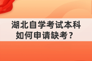 湖北自學考試本科如何申請缺考？