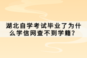 湖北自學(xué)考試畢業(yè)了為什么學(xué)信網(wǎng)查不到學(xué)籍？