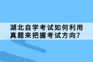 湖北自學考試如何利用真題來把握考試方向？