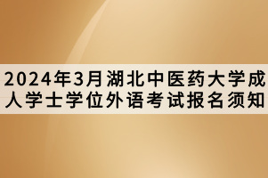 2024年3月湖北中醫(yī)藥大學成人學士學位外語考試報名須知