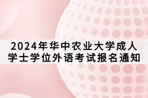 2024年華中農業(yè)大學成人學士學位外語考試報名通知