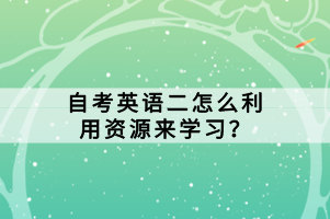 自考英語二怎么利用資源來學(xué)習？