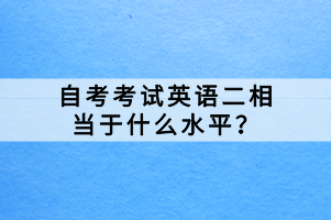 自考考試英語二相當(dāng)于什么水平？