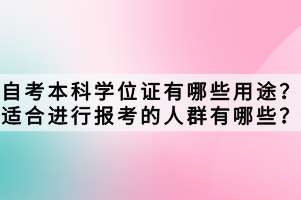 自考本科學(xué)位證有哪些用途？適合進(jìn)行報(bào)考的人群有哪些？