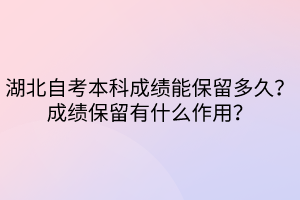 湖北自考本科成績能保留多久？成績保留有什么作用？