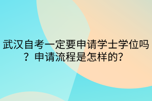 武漢自考一定要申請學士學位嗎？申請流程是怎樣的？