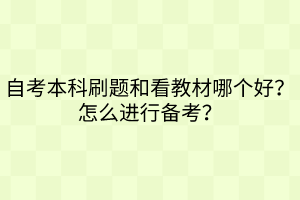 自考本科刷題和看教材哪個好？怎么進(jìn)行備考？