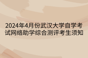 2024年4月份武漢大學(xué)自學(xué)考試網(wǎng)絡(luò)助學(xué)綜合測評考生須知