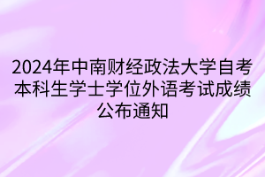 2024年中南財經(jīng)政法大學(xué)自考本科生學(xué)士學(xué)位外語考試成績公布通知