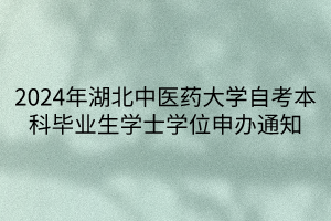 2024年湖北中醫(yī)藥大學(xué)自考本科畢業(yè)生學(xué)士學(xué)位申辦通知