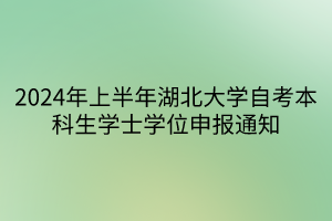 2024年上半年湖北大學自考本科生學士學位申報通知