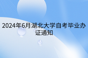 2024年6月湖北大學(xué)自考畢業(yè)辦證通知