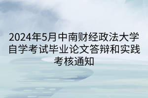 2024年5月中南財(cái)經(jīng)政法大學(xué)自學(xué)考試畢業(yè)論文答辯和實(shí)踐考核通知