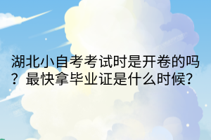 湖北小自考考試時是開卷的嗎？最快拿畢業(yè)證是什么時候？