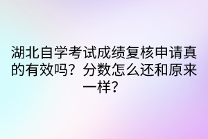 湖北自學(xué)考試成績復(fù)核申請真的有效嗎？分?jǐn)?shù)怎么還和原來一樣？