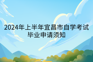 2024年上半年宜昌市自學考試畢業(yè)申請須知