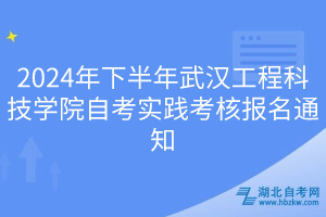 2024年下半年武漢工程科技學(xué)院自考實踐考核報名通知