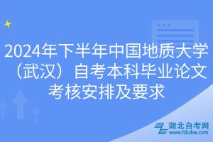 2024年下半年中國(guó)地質(zhì)大學(xué)（武漢）自考本科畢業(yè)論文考核安排及要求