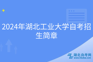 2024年湖北工業(yè)大學(xué)自考招生簡(jiǎn)章