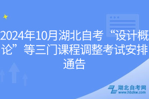 2024年10月湖北自考“設(shè)計概論”等三門課程調(diào)整考試安排通告