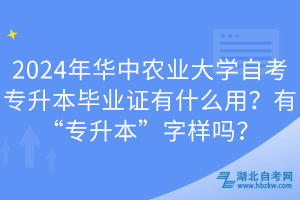 2024年華中農業(yè)大學自考專升本畢業(yè)證有什么用？有“專升本”字樣嗎？