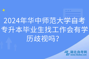 2024年華中師范大學(xué)自考專升本畢業(yè)生找工作會(huì)有學(xué)歷歧視嗎？