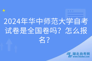 2024年華中師范大學(xué)自考試卷是全國(guó)卷嗎？怎么報(bào)名？