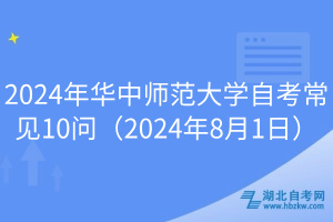 2024年華中師范大學(xué)自考常見10問（2024年8月1日）