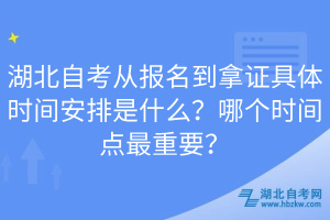 湖北自考從報(bào)名到拿證具體時(shí)間安排是什么？哪個(gè)時(shí)間點(diǎn)最重要？