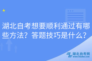 湖北自考想要順利通過有哪些方法？答題技巧是什么？