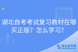 湖北自考考試復(fù)習(xí)教材在哪買正版？怎么學(xué)習(xí)？