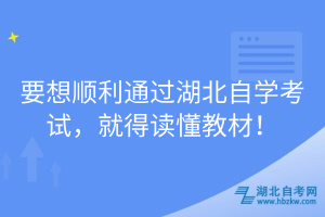 要想順利通過湖北自學考試，就得讀懂教材！