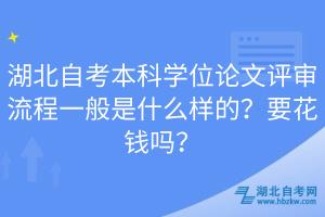 湖北自考本科學(xué)位論文評(píng)審流程一般是什么樣的？要花錢嗎？