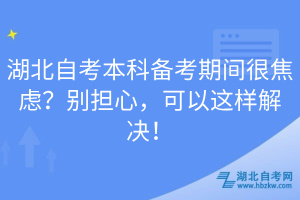 湖北自考本科備考期間很焦慮？別擔(dān)心，可以這樣解決！