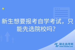 新生想要報考自學考試，只能先選院校嗎？