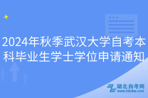 2024年秋季武漢大學自考本科畢業(yè)生學士學位申請通知