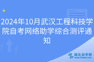 2024年10月武漢工程科技學院自考網絡助學綜合測評通知