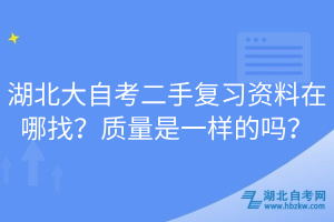 湖北大自考二手復(fù)習(xí)資料在哪找？質(zhì)量是一樣的嗎？