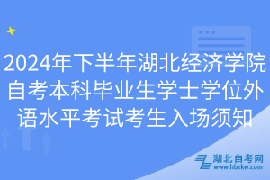 2024年下半年湖北經(jīng)濟(jì)學(xué)院自考本科畢業(yè)生學(xué)士學(xué)位外語(yǔ)水平考試考生入場(chǎng)須知