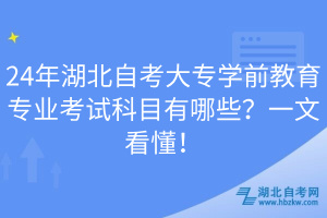 24年湖北自考大專學(xué)前教育專業(yè)考試科目有哪些？一文看懂！