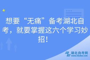 想要“無(wú)痛”備考湖北自考，就要掌握這六個(gè)學(xué)習(xí)妙招！