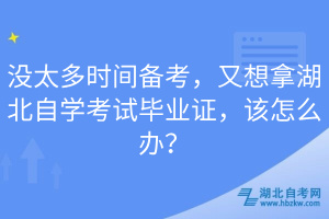 沒太多時(shí)間備考，又想拿湖北自學(xué)考試畢業(yè)證，該怎么辦？