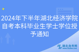 2024年下半年湖北經(jīng)濟(jì)學(xué)院自考本科畢業(yè)生學(xué)士學(xué)位授予通知