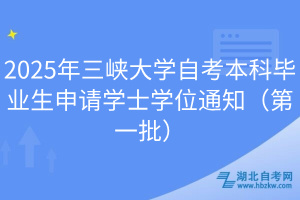 2025年三峽大學自考本科畢業(yè)生申請學士學位通知（第一批）