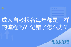 成人自考報名每年都是一樣的流程嗎？記錯了怎么辦？