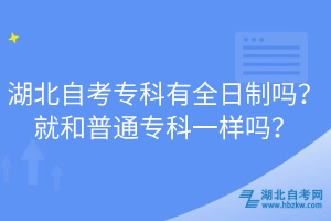 湖北自考專科有全日制嗎？就和普通專科一樣嗎？