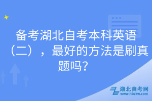 備考湖北自考本科英語（二），最好的方法是刷真題嗎？