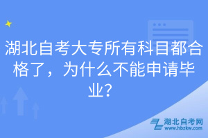 湖北自考大專所有科目都合格了，為什么不能申請(qǐng)畢業(yè)？