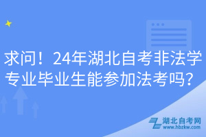 求問(wèn)！24年湖北自考非法學(xué)專業(yè)畢業(yè)生能參加法考嗎？